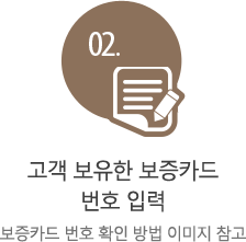 02. 고객 보유한 보증카드번호 입력 보증카드 번호 확인 방법 이미지 참고